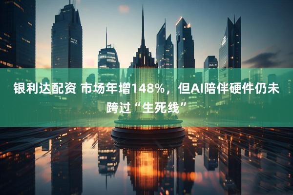 银利达配资 市场年增148%,但AI陪伴硬件仍未跨过“生死线”